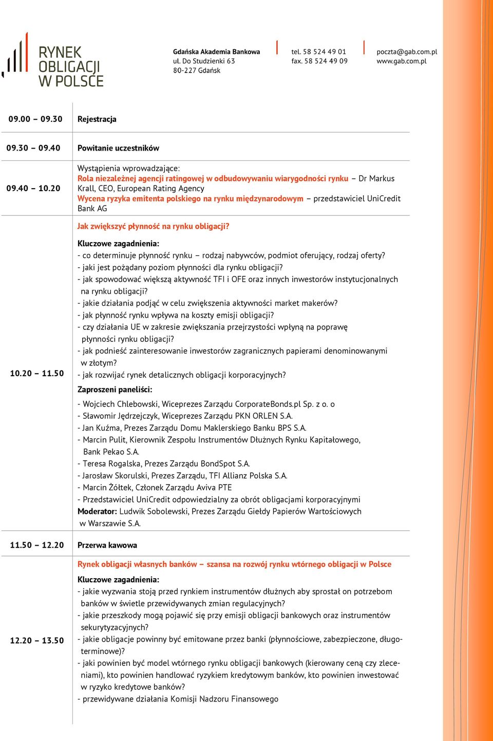 międzynarodowym przedstawiciel UniCredit Bank AG Jak zwiększyć płynność na rynku obligacji? 10.20 11.50 - co determinuje płynność rynku rodzaj nabywców, podmiot oferujący, rodzaj oferty?