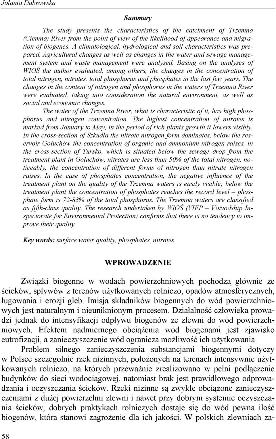 Basing on the analyses of WIOŚ the author evaluated, among others, the changes in the concentration of total nitrogen, nitrates, total phosphorus and phosphates in the last few years.