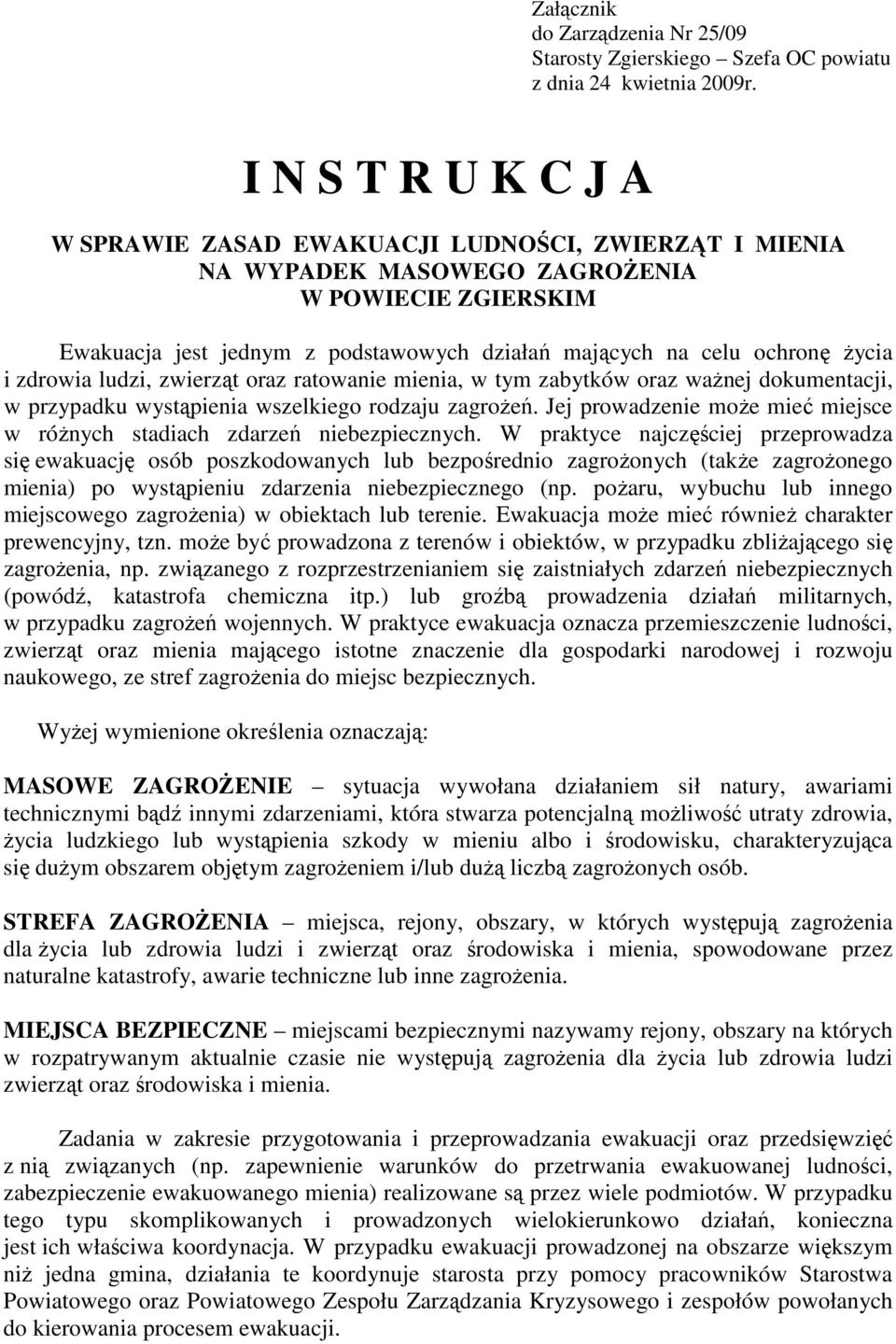 Ŝycia i zdrowia ludzi, zwierząt oraz ratowanie mienia, w tym zabytków oraz waŝnej dokumentacji, w przypadku wystąpienia wszelkiego rodzaju zagroŝeń.