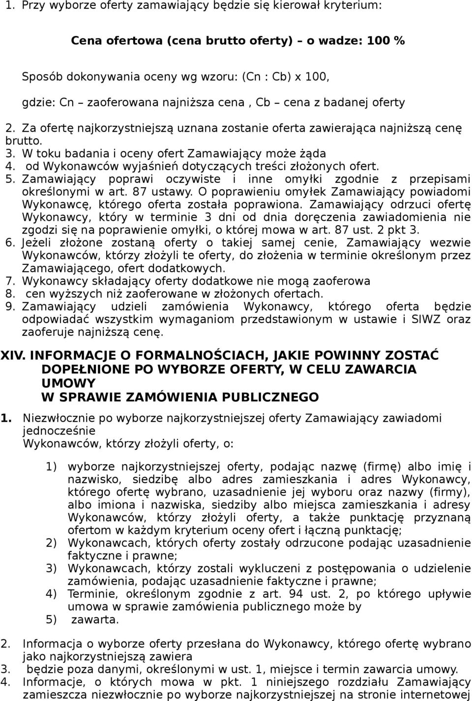 od Wykonawców wyjaśnień dotyczących treści złożonych ofert. 5. Zamawiający poprawi oczywiste i inne omyłki zgodnie z przepisami określonymi w art. 87 ustawy.
