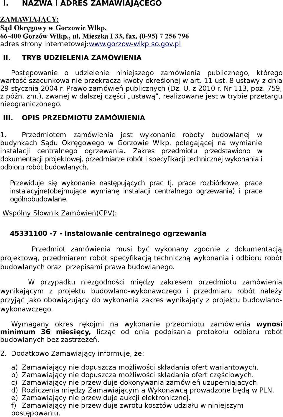 Prawo zamówień publicznych (Dz. U. z 2010 r. Nr 113, poz. 759, z późn. zm.), zwanej w dalszej części ustawą, realizowane jest w trybie przetargu nieograniczonego. III. OPIS PRZEDMIOTU ZAMÓWIENIA 1.