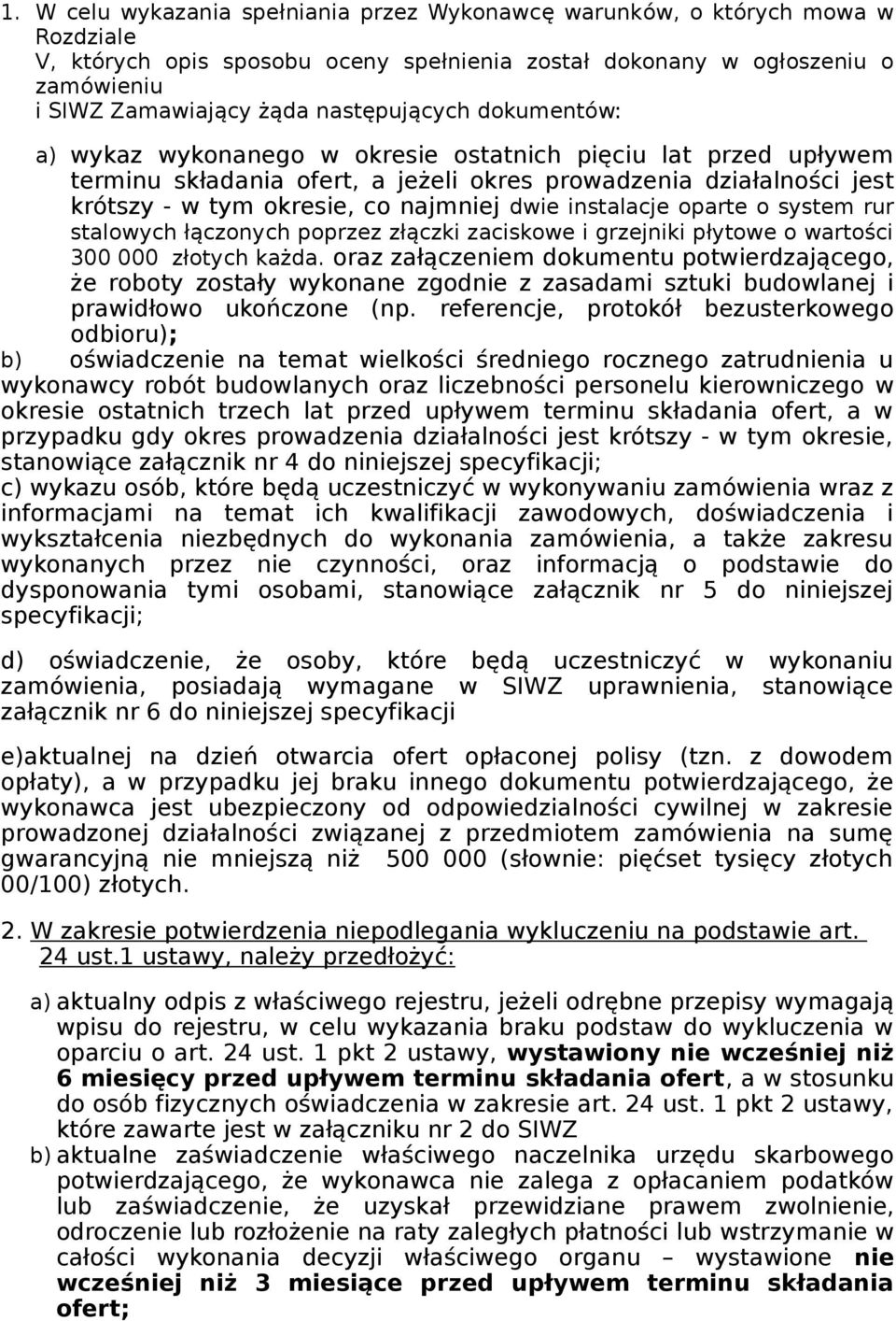 dwie instalacje oparte o system rur stalowych łączonych poprzez złączki zaciskowe i grzejniki płytowe o wartości 300 000 złotych każda.