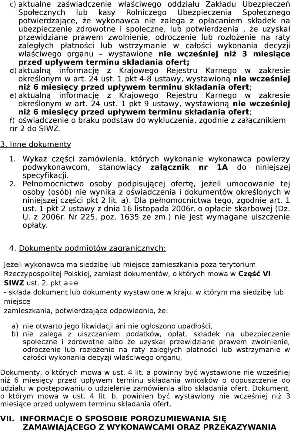 właściwego organu wystawione nie wcześniej niż 3 miesiące przed upływem terminu składania ofert; d) aktualną informację z Krajowego Rejestru Karnego w zakresie określonym w art. 24 ust.