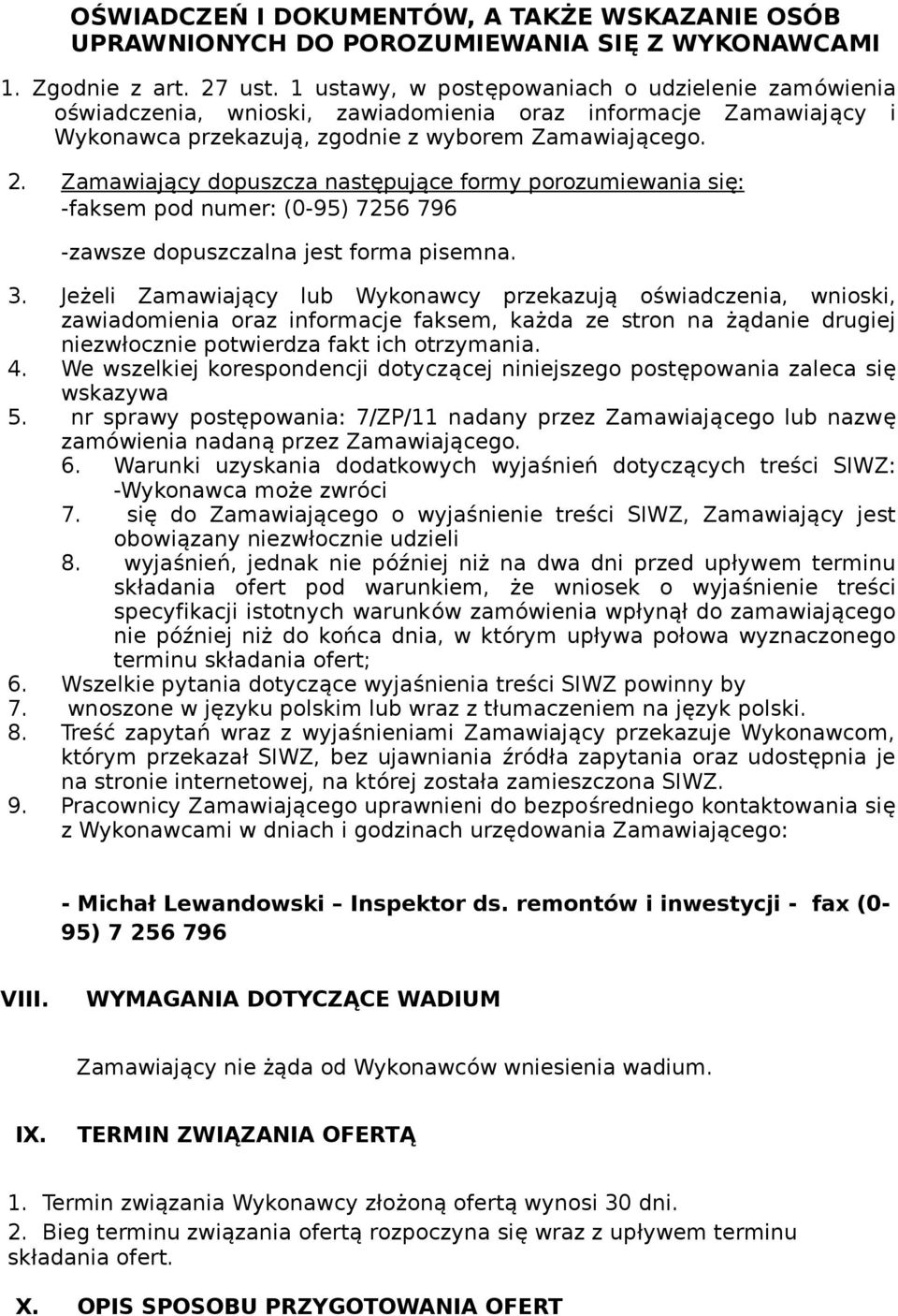 Zamawiający dopuszcza następujące formy porozumiewania się: -faksem pod numer: (0-95) 7256 796 -zawsze dopuszczalna jest forma pisemna. 3.
