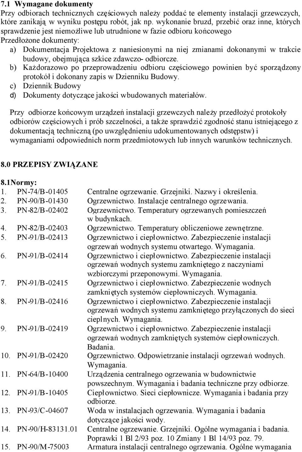 dokonanymi w trakcie budowy, obejmująca szkice zdawczo- odbiorcze. b) Każdorazowo po przeprowadzeniu odbioru częściowego powinien byćsporządzony protokółi dokonany zapis w Dzienniku Budowy.
