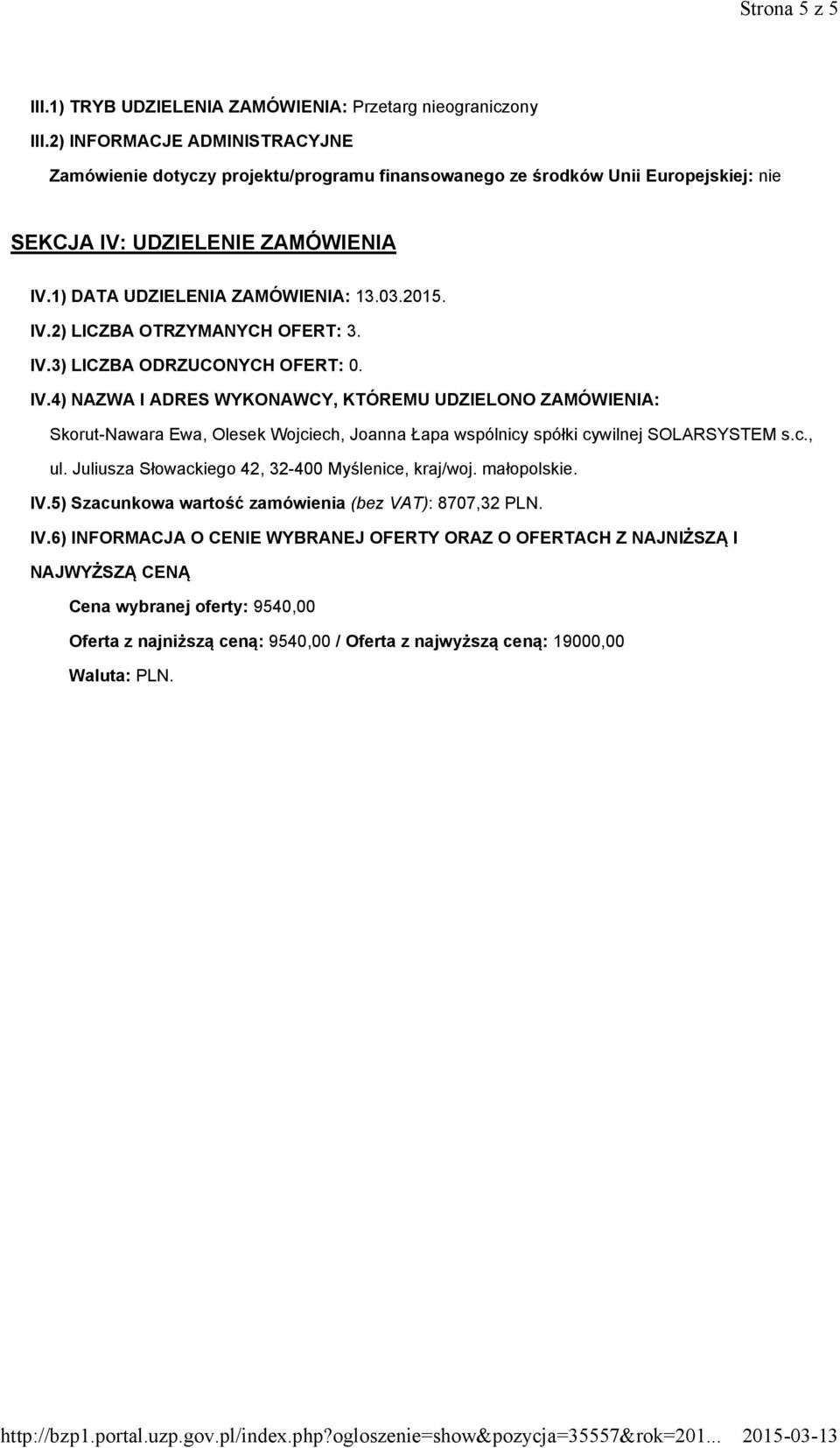 IV.3) LICZBA ODRZUCONYCH OFERT: 0. IV.4) NAZWA I ADRES WYKONAWCY, KTÓREMU UDZIELONO ZAMÓWIENIA: Skorut-Nawara Ewa, Olesek Wojciech, Joanna Łapa wspólnicy spółki cywilnej SOLARSYSTEM s.c., ul.