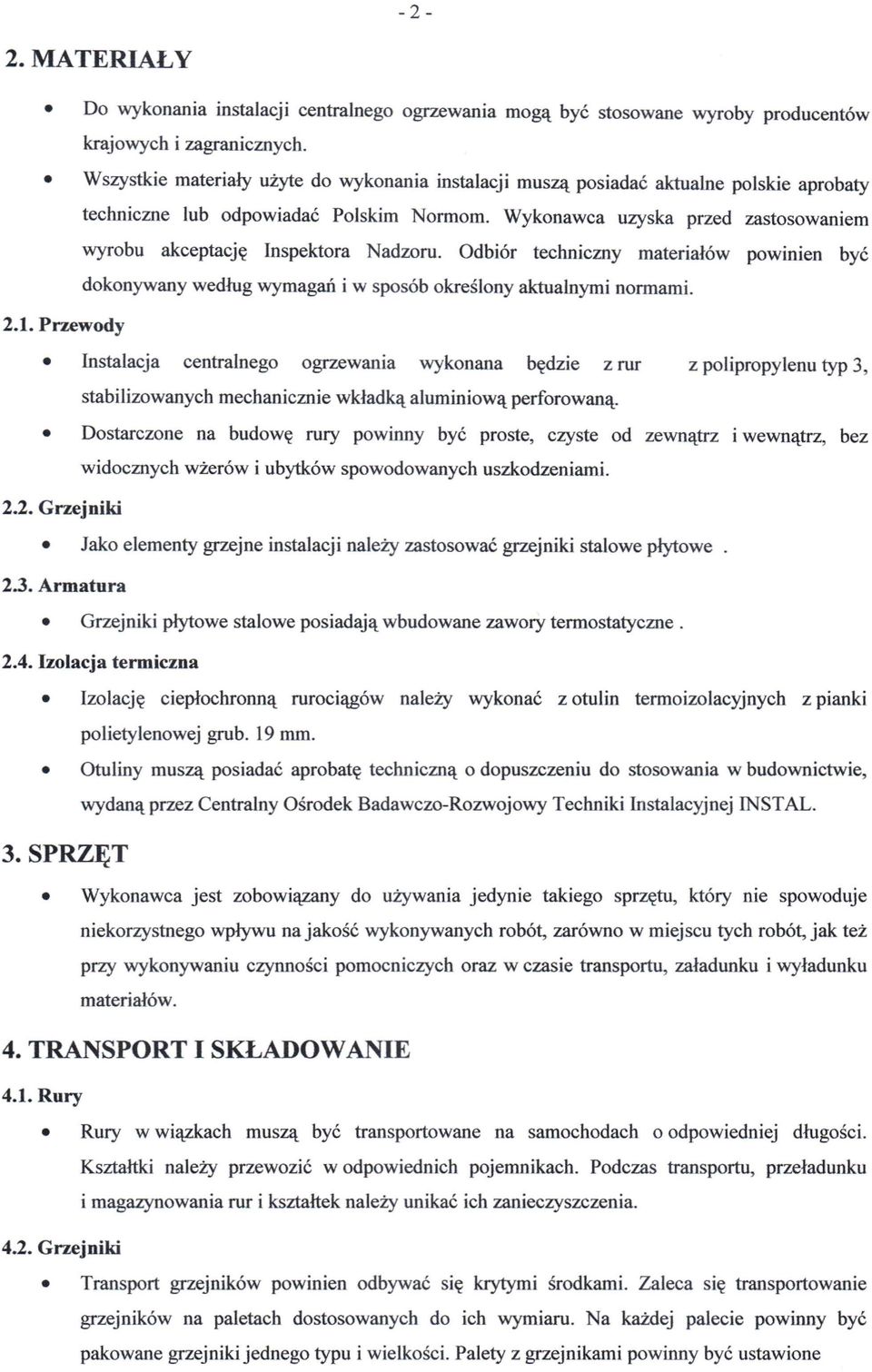 Wykonawca uzyska przed zastosowaniem wyrobu akceptację Inspektora Nadzoru. Odbiór techniczny materiałów powinien być dokonywany według wymagań i w sposób określony aktualnymi normami. 2.1.