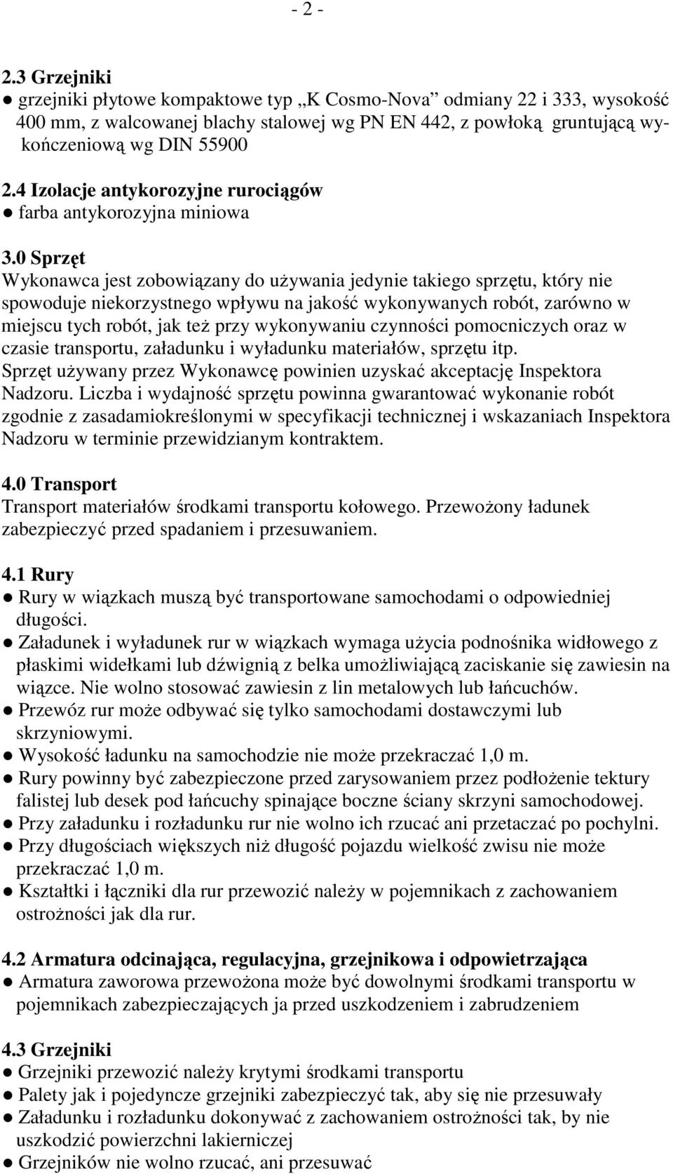 0 Sprzęt Wykonawca jest zobowiązany do uŝywania jedynie takiego sprzętu, który nie spowoduje niekorzystnego wpływu na jakość wykonywanych robót, zarówno w miejscu tych robót, jak teŝ przy wykonywaniu