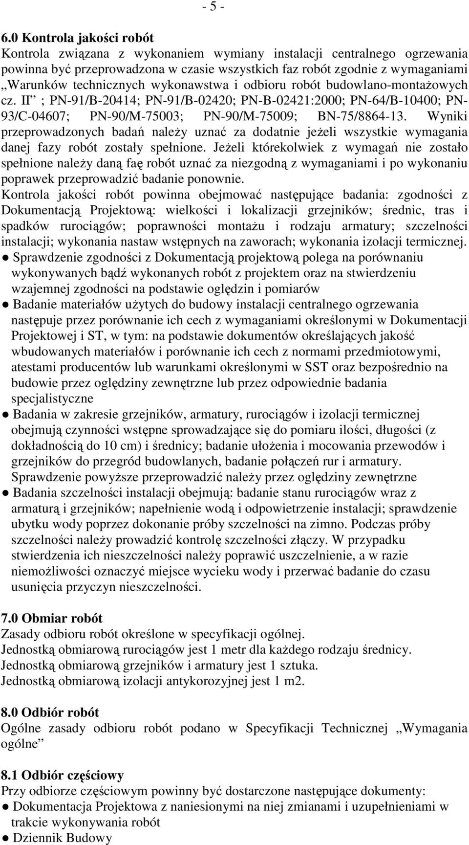 wykonawstwa i odbioru robót budowlano-montaŝowych cz. II ; PN-91/B-20414; PN-91/B-02420; PN-B-02421:2000; PN-64/B-10400; PN- 93/C-04607; PN-90/M-75003; PN-90/M-75009; BN-75/8864-13.