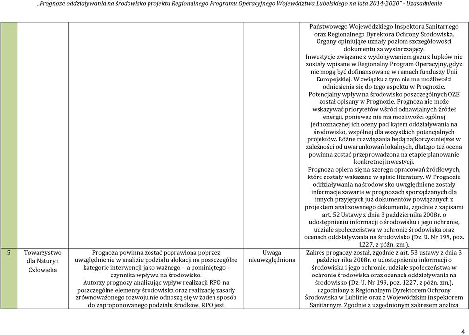 Autorzy prognozy analizując wpływ realizacji RPO na poszczególne elementy środowiska oraz realizację zasady zrównoważonego rozwoju nie odnoszą się w żaden sposób do zaproponowanego podziału środków.