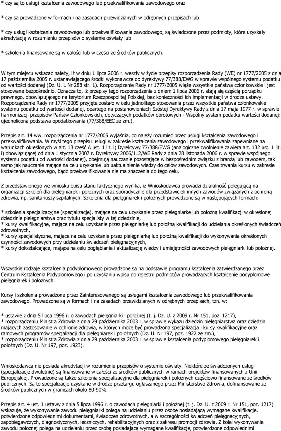 ze środków publicznych. W tym miejscu wskazać należy, iż w dniu 1 lipca 2006 r. weszły w życie przepisy rozporządzenia Rady (WE) nr 1777/2005 z dnia 17 października 2005 r.