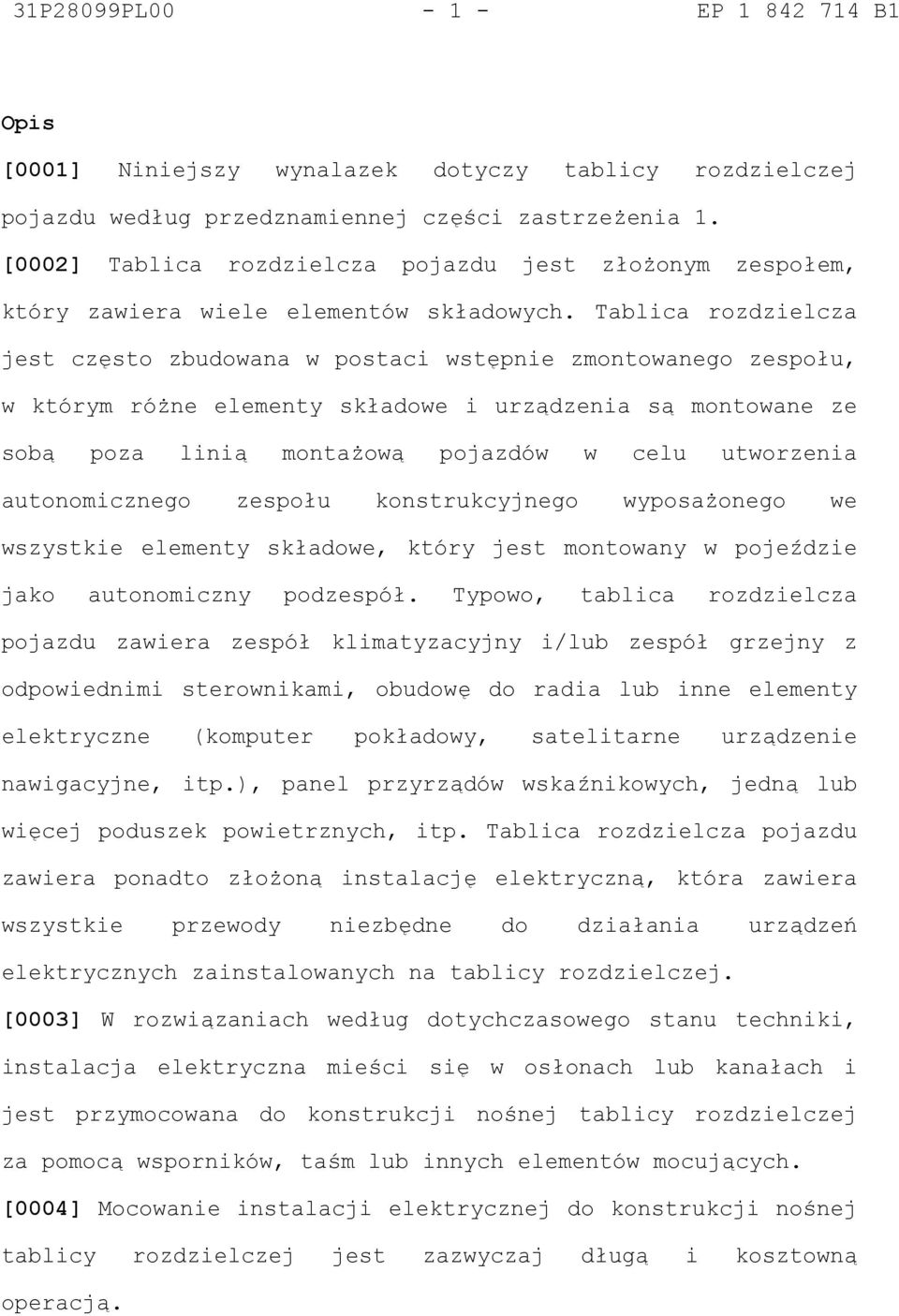 Tablica rozdzielcza jest często zbudowana w postaci wstępnie zmontowanego zespołu, w którym różne elementy składowe i urządzenia są montowane ze sobą poza linią montażową pojazdów w celu utworzenia