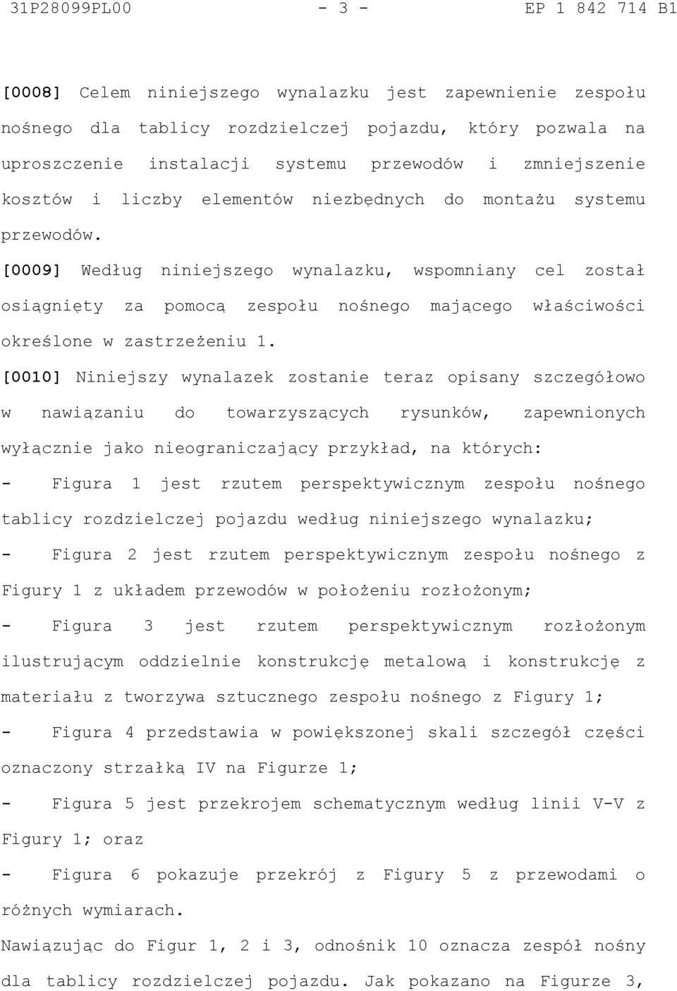 [0009] Według niniejszego wynalazku, wspomniany cel został osiągnięty za pomocą zespołu nośnego mającego właściwości określone w zastrzeżeniu 1.
