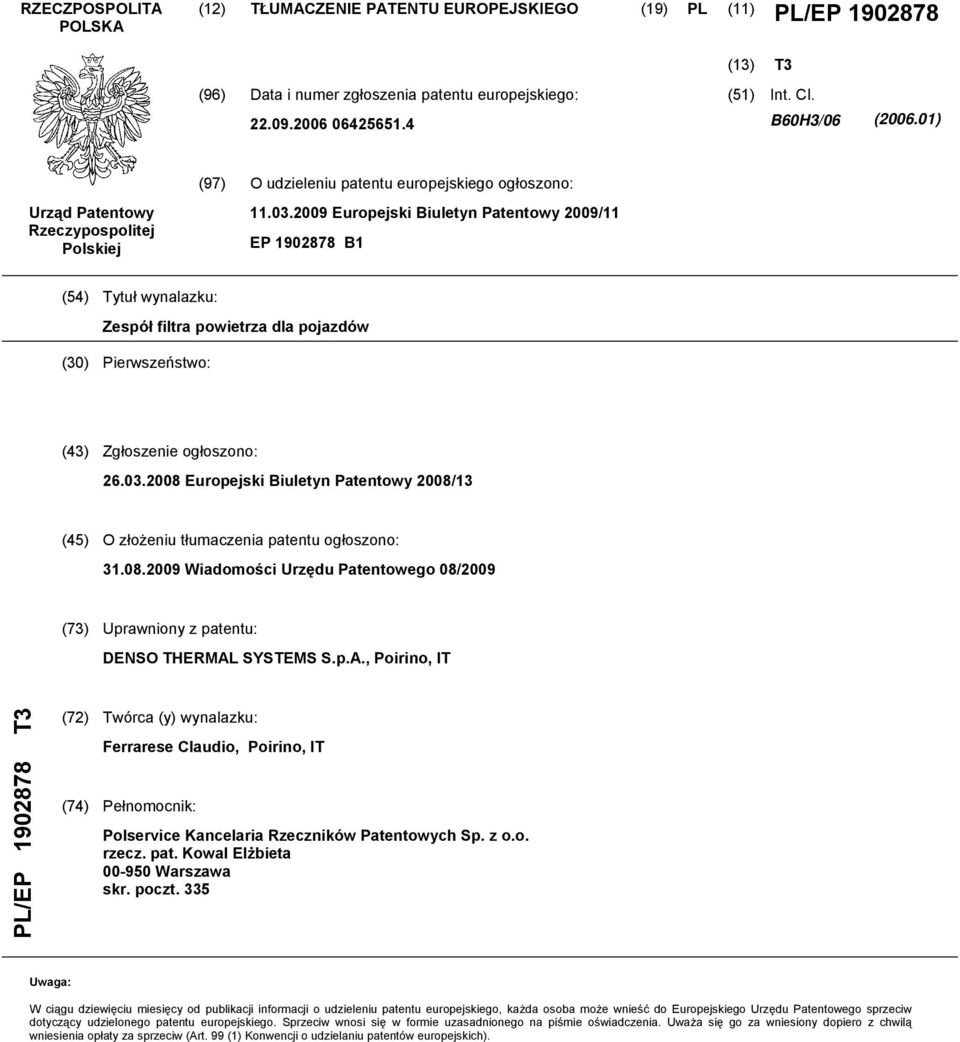 2009 Europejski Biuletyn Patentowy 2009/11 EP 1902878 B1 (54) Tytuł wynalazku: Zespół filtra powietrza dla pojazdów (30) Pierwszeństwo: (43) Zgłoszenie ogłoszono: 26.03.