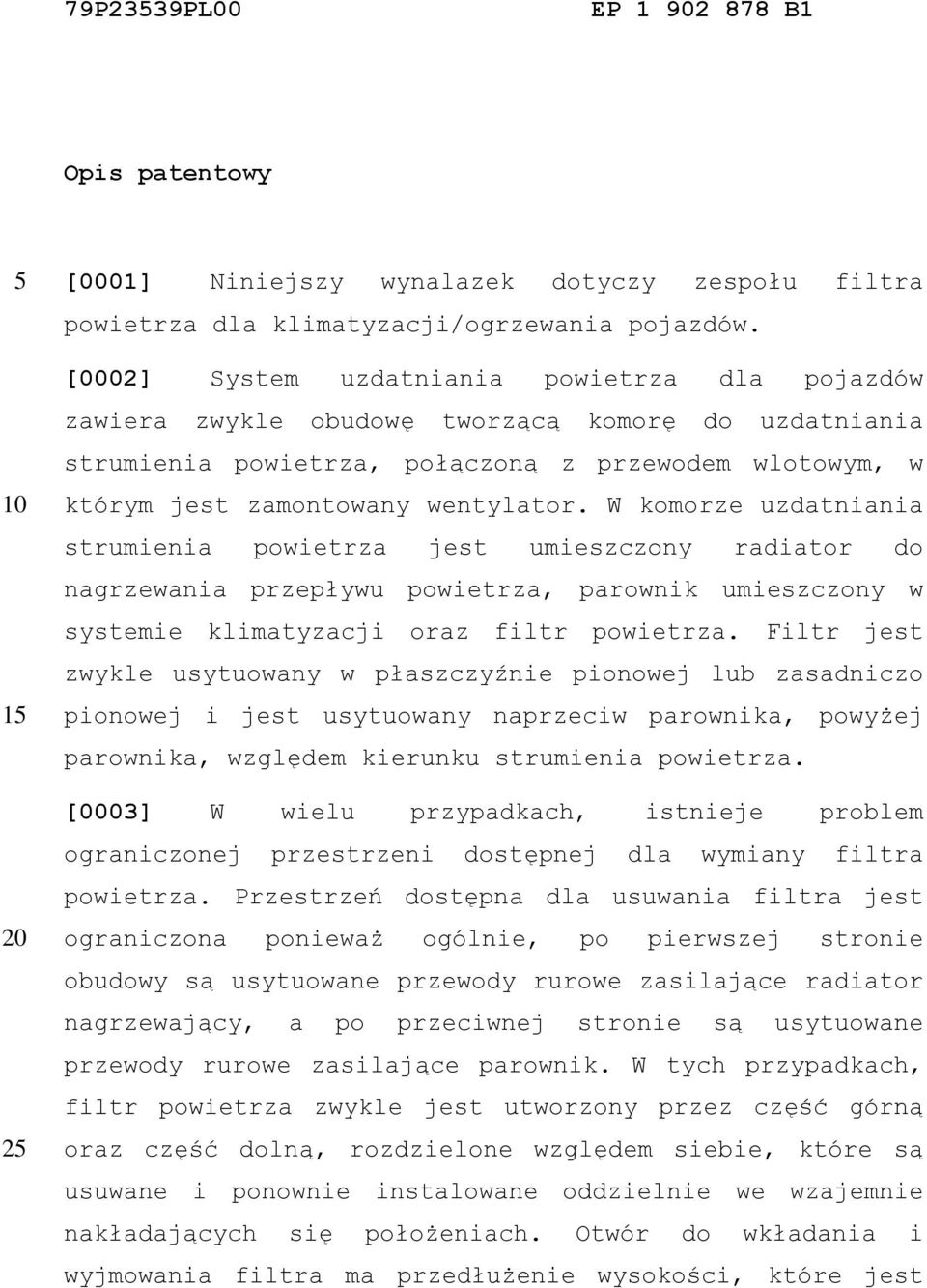 W komorze uzdatniania strumienia powietrza jest umieszczony radiator do nagrzewania przepływu powietrza, parownik umieszczony w systemie klimatyzacji oraz filtr powietrza.