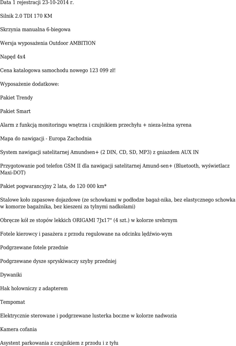 Amundsen+ (2 DIN, CD, SD, MP3) z gniazdem AUX IN Przygotowanie pod telefon GSM II dla nawigacji satelitarnej Amund-sen+ (Bluetooth, wyświetlacz Maxi-DOT) Pakiet pogwarancyjny 2 lata, do 120 000 km*