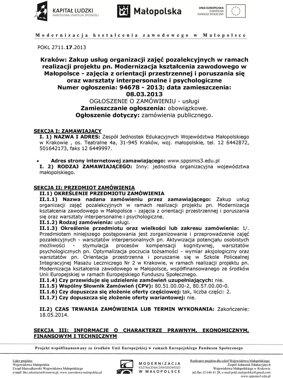 zamieszczenia: 08.03.2013 OGŁOSZENIE O ZAMÓWIENIU - usługi Zamieszczanie ogłoszenia: obowiązkowe. Ogłoszenie dotyczy: zamówienia publicznego. SEKCJA I: ZAMAWIAJĄCY I.