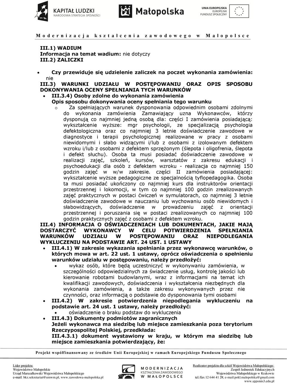 Za spełniających warunek dysponowania odpowiednim osobami zdolnymi do wykonania zamówienia Zamawiający uzna Wykonawców, którzy dysponują co najmniej jedną osobą dla: części I zamówienia posiadającą: