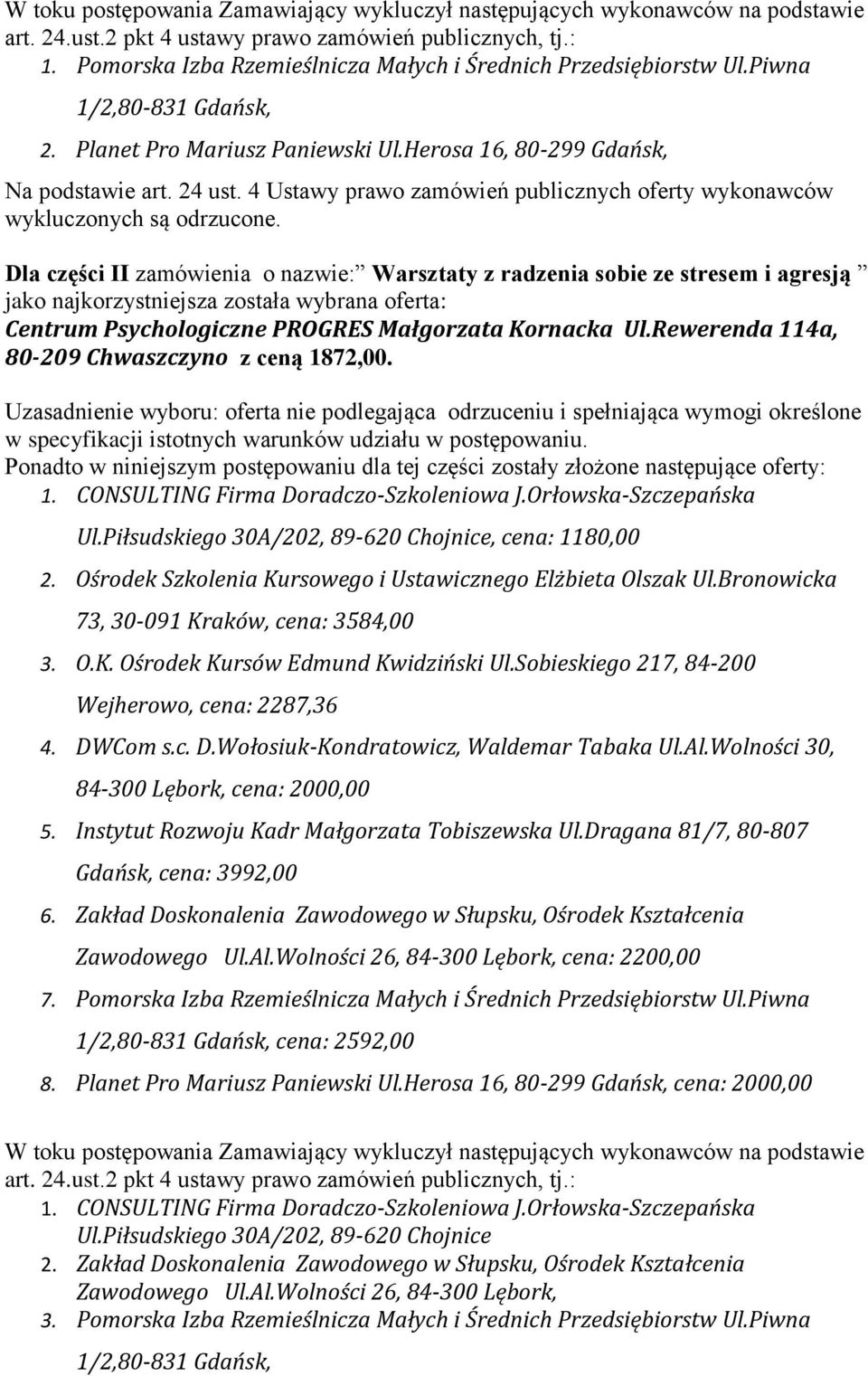Kornacka Ul.Rewerenda 114a, 80-209 Chwaszczyno z ceną 1872,00. 1. Ul.Piłsudskiego 30A/202, 89-620 Chojnice, cena: 1180,00 2. Ośrodek Szkolenia Kursowego i Ustawicznego Elżbieta Olszak Ul.