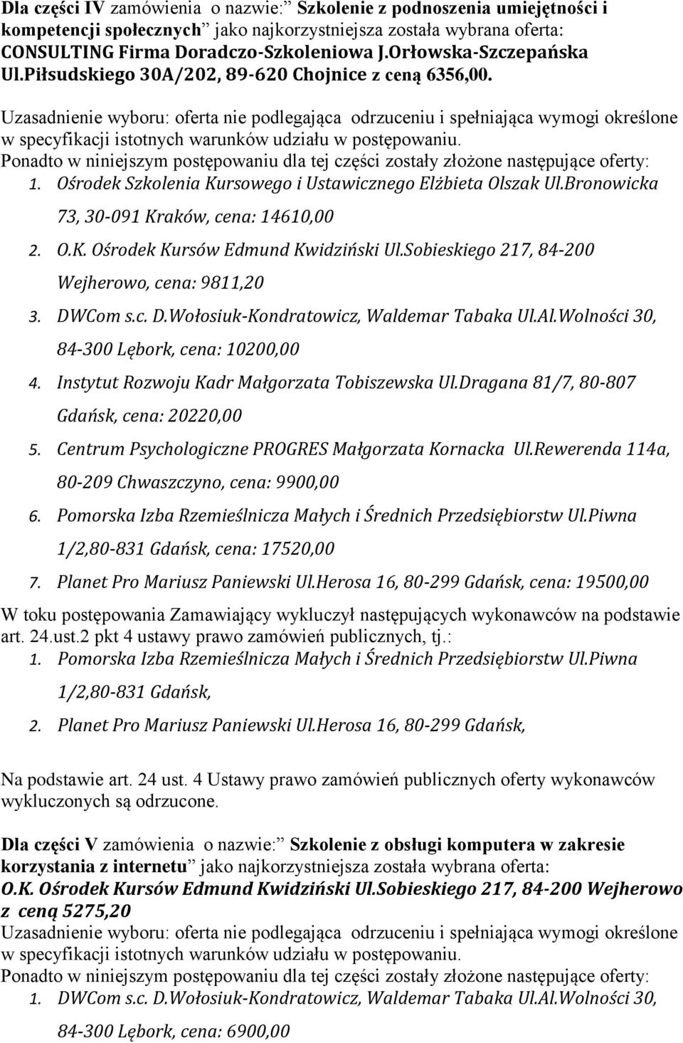 73, 30-091 Kraków, cena: 14610,00 Wejherowo, cena: 9811,20 84-300 Lębork, cena: 10200,00 Gdańsk, cena: 20220,00 80-209 Chwaszczyno, cena: 9900,00 6.