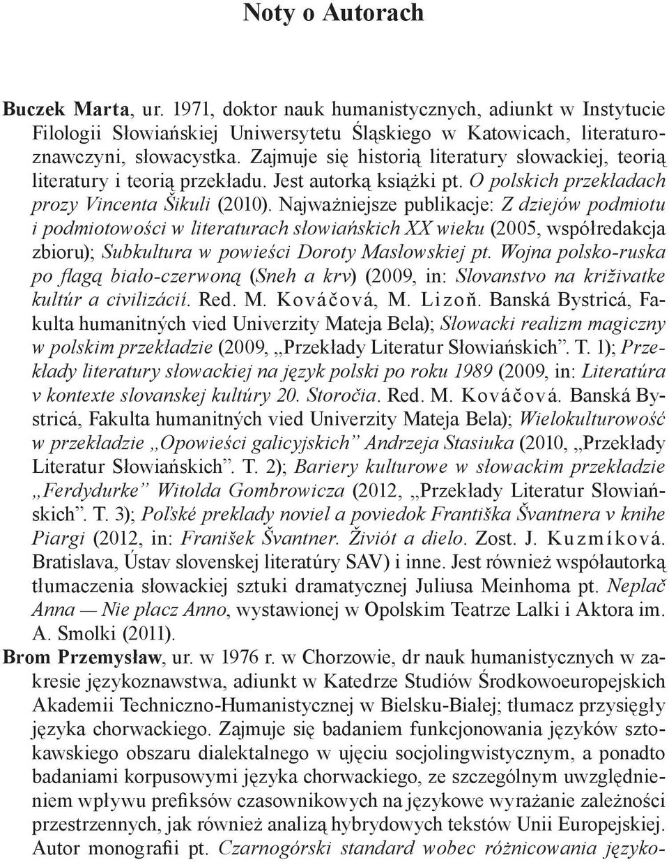 Najważniejsze publikacje: Z dziejów podmiotu i podmiotowości w literaturach słowiańskich XX wieku (2005, współredakcja zbioru); Subkultura w powieści Doroty Masłowskiej pt.