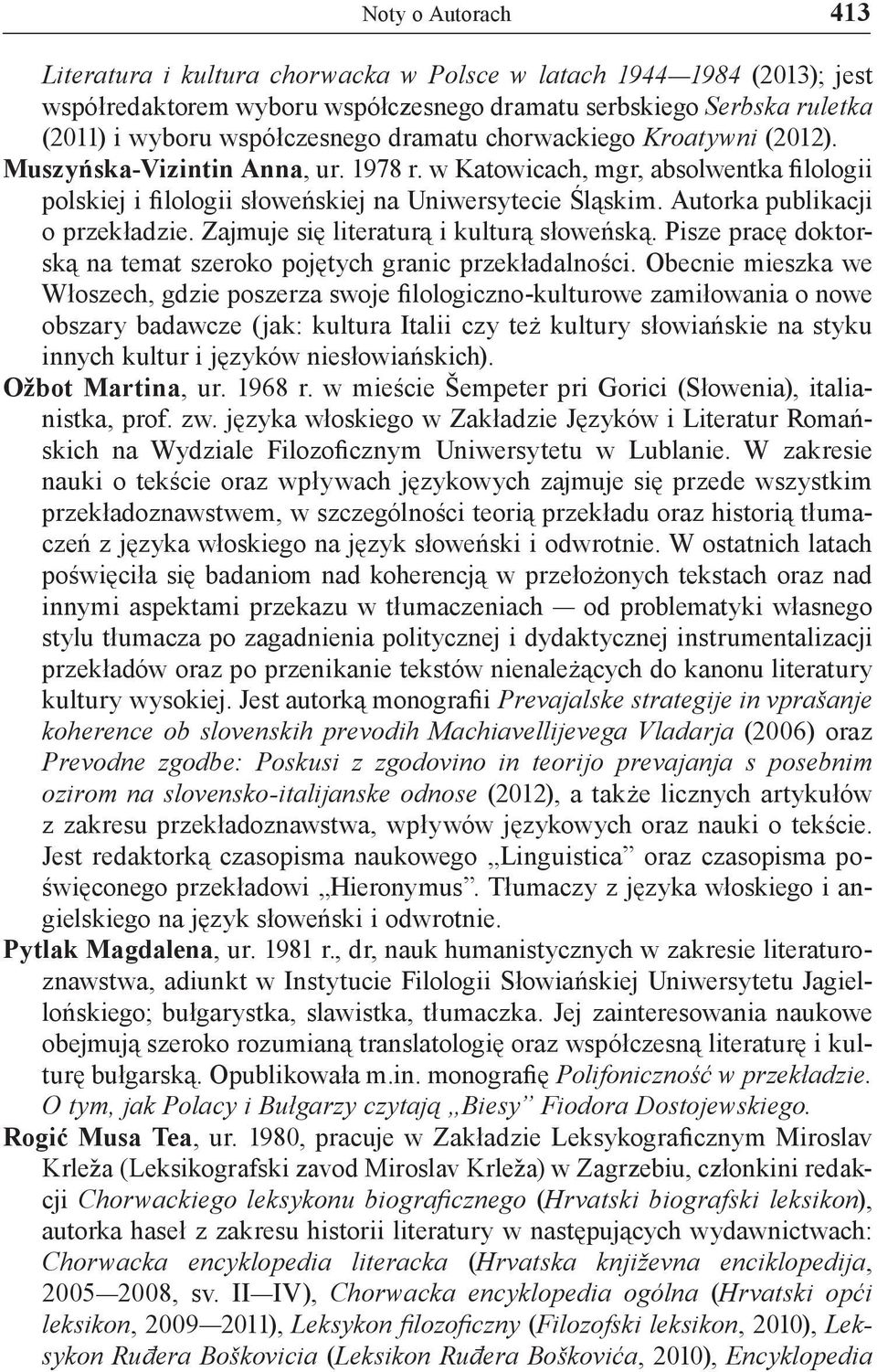 Zajmuje się literaturą i kulturą słoweńską. Pisze pracę doktorską na temat szeroko pojętych granic przekładalności.
