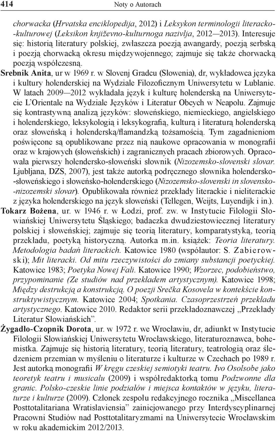 Srebnik Anita, ur w 1969 r. w Slovenj Gradcu (Słowenia), dr, wykładowca języka i kultury holenderskiej na Wydziale Filozoficznym Uniwersytetu w Lublanie.