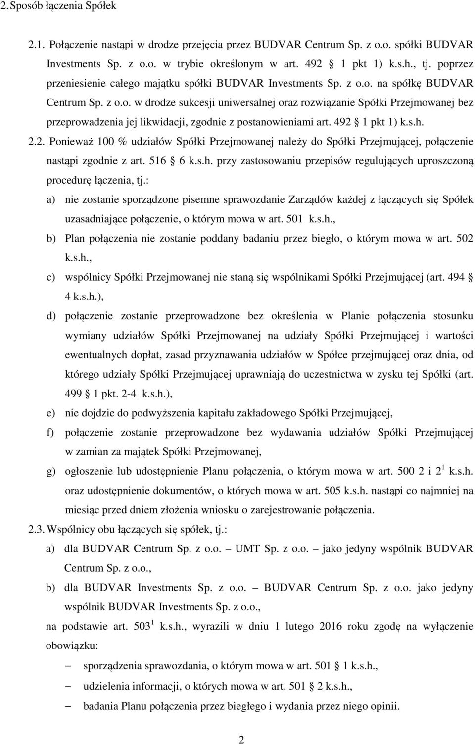 492 1 pkt 1) k.s.h. 2.2. Ponieważ 100 % udziałów Spółki Przejmowanej należy do Spółki Przejmującej, połączenie nastąpi zgodnie z art. 516 6 k.s.h. przy zastosowaniu przepisów regulujących uproszczoną procedurę łączenia, tj.