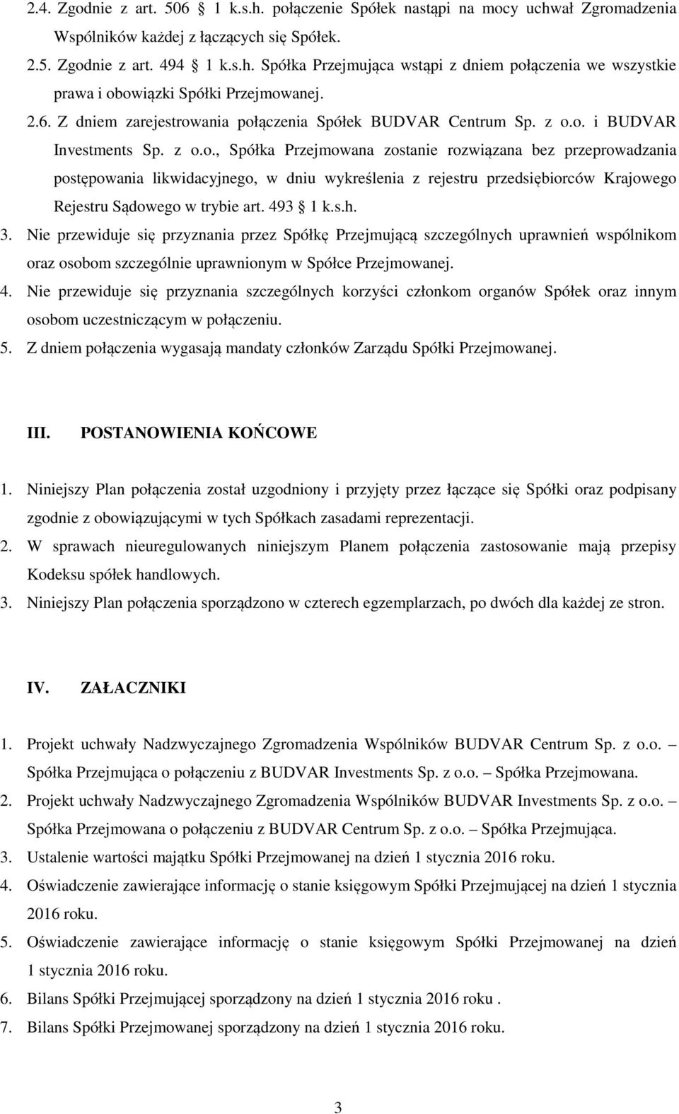 ania połączenia Spółek BUDVAR Centrum Sp. z o.o. i BUDVAR Investments Sp. z o.o., Spółka Przejmowana zostanie rozwiązana bez przeprowadzania postępowania likwidacyjnego, w dniu wykreślenia z rejestru przedsiębiorców Krajowego Rejestru Sądowego w trybie art.