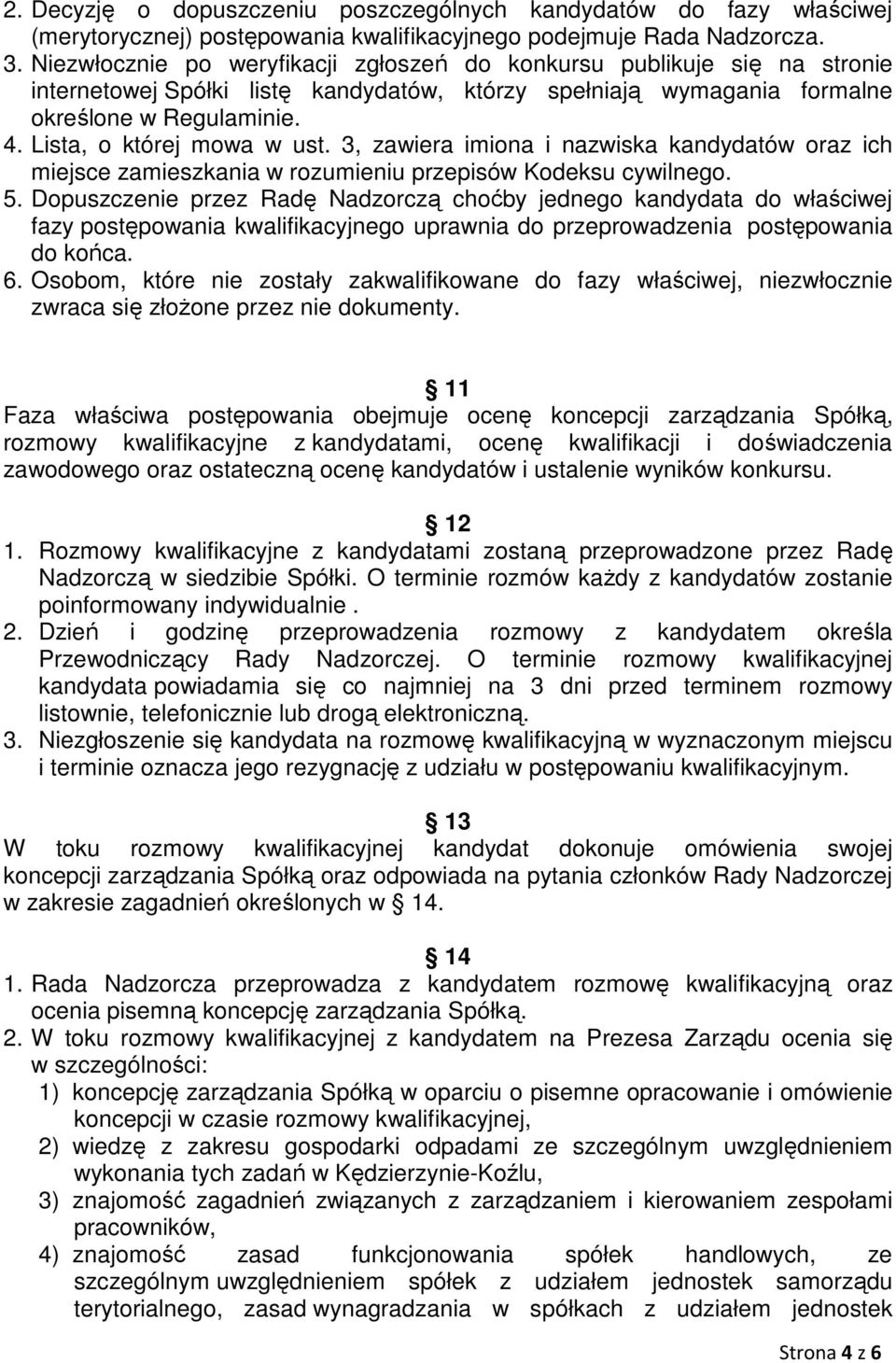 Lista, o której mowa w ust. 3, zawiera imiona i nazwiska kandydatów oraz ich miejsce zamieszkania w rozumieniu przepisów Kodeksu cywilnego. 5.