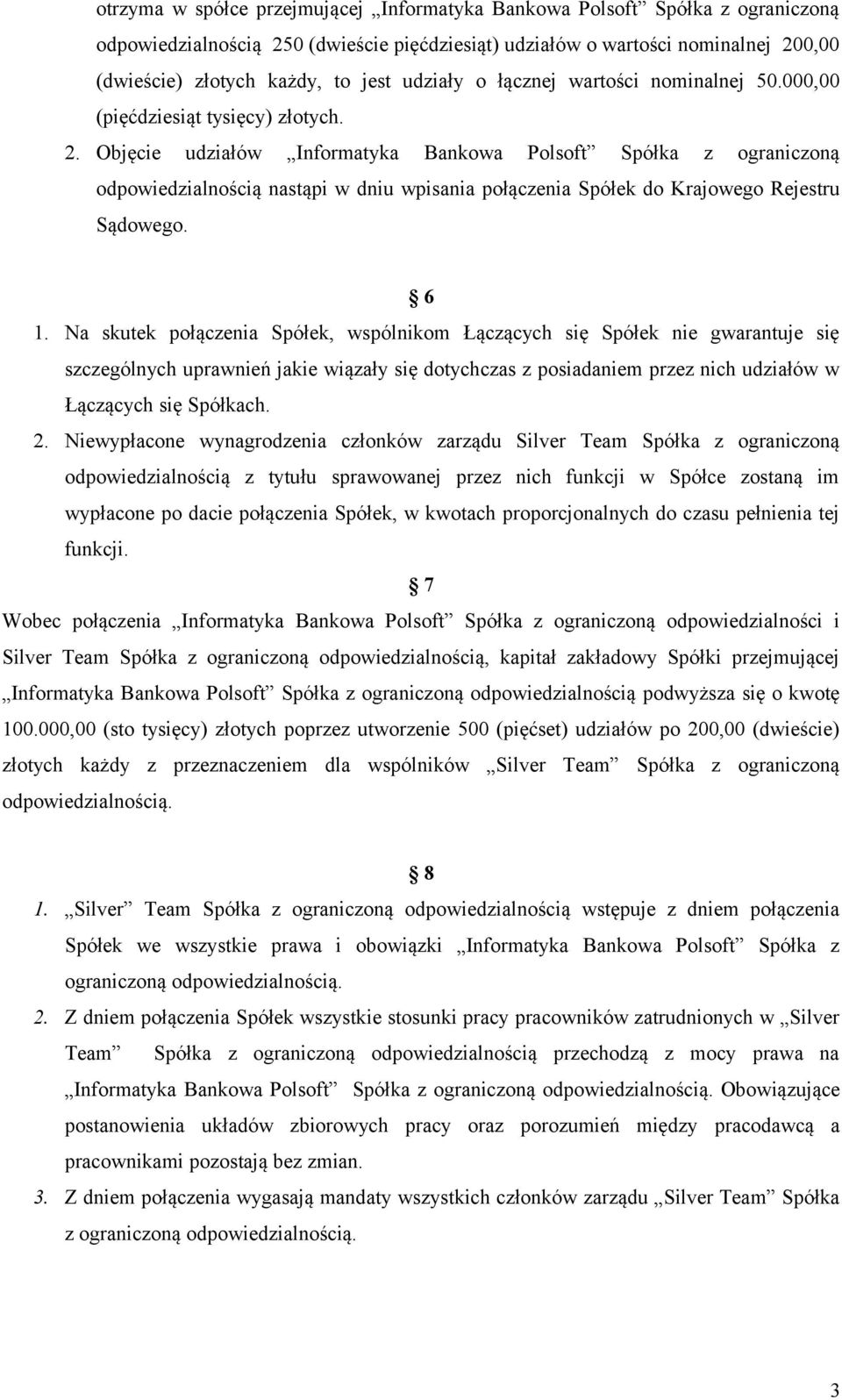 Objęcie udziałów Informatyka Bankowa Polsoft Spółka z ograniczoną odpowiedzialnością nastąpi w dniu wpisania połączenia Spółek do Krajowego Rejestru Sądowego. 6 1.