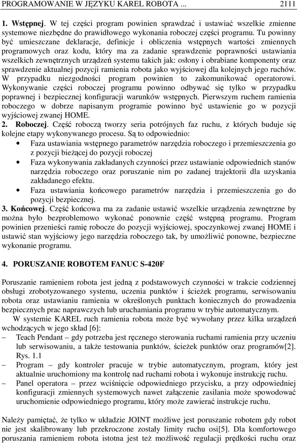 urządzeń systemu takich jak: osłony i obrabiane komponenty oraz sprawdzenie aktualnej pozycji ramienia robota jako wyjściowej dla kolejnych jego ruchów.