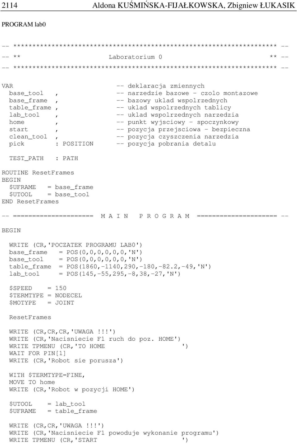 table_frame, -- uklad wspolrzednych tablicy lab_tool, -- uklad wspolrzednych narzedzia home, -- punkt wyjsciowy - spoczynkowy start, -- pozycja przejsciowa - bezpieczna clean_tool, -- pozycja