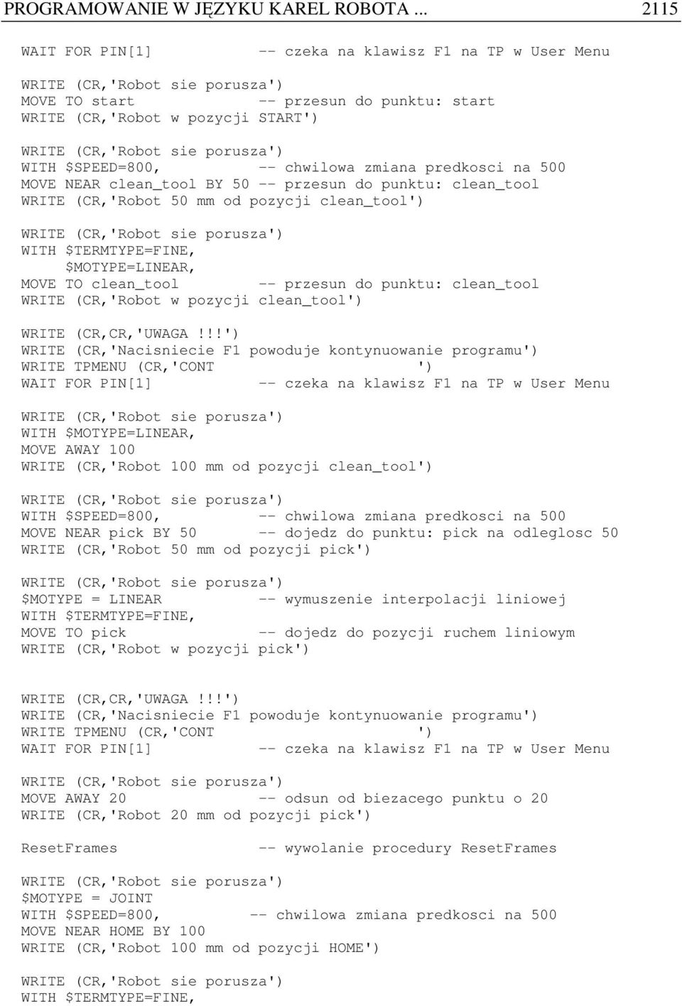 NEAR clean_tool BY 50 -- przesun do punktu: clean_tool WRITE (CR,'Robot 50 mm od pozycji clean_tool') WITH $TERMTYPE=FINE, $MOTYPE=LINEAR, MOVE TO clean_tool -- przesun do punktu: clean_tool WRITE