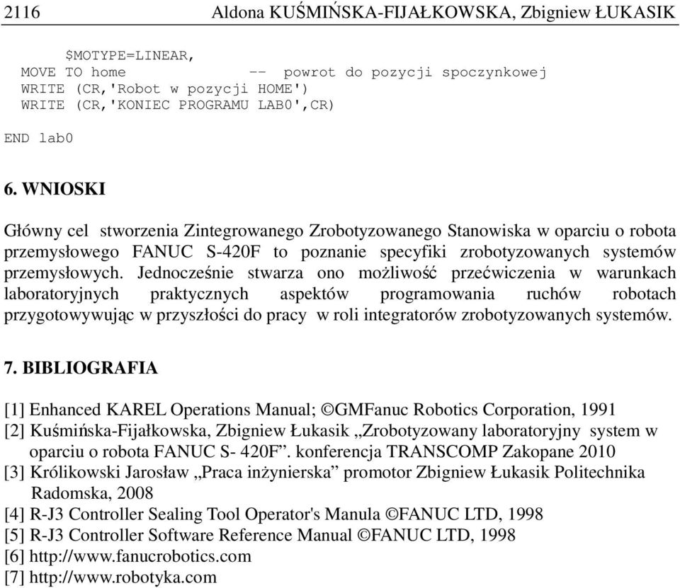Jednocześnie stwarza ono moŝliwość przećwiczenia w warunkach laboratoryjnych praktycznych aspektów programowania ruchów robotach przygotowywując w przyszłości do pracy w roli integratorów