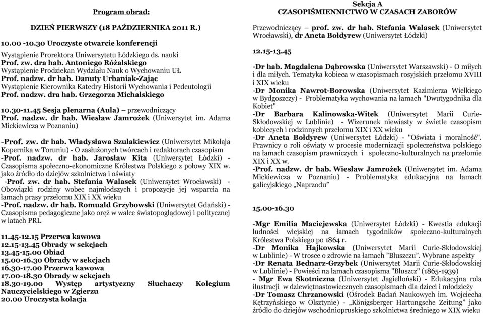 Antoniego Różalskiego Wystąpienie Prodziekan Wydziału Nauk o Wychowaniu UŁ Prof. nadzw. dr hab. Danuty Urbaniak-Zając Wystąpienie Kierownika Katedry Historii Wychowania i Pedeutologii Prof. nadzw. dra hab.