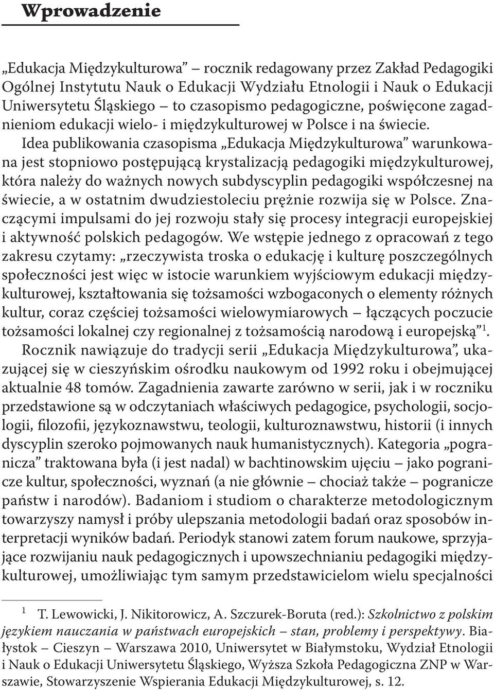 Idea publikowania czasopisma Edukacja Międzykulturowa warunkowana jest stopniowo postępującą krystalizacją pedagogiki międzykulturowej, która należy do ważnych nowych subdyscyplin pedagogiki