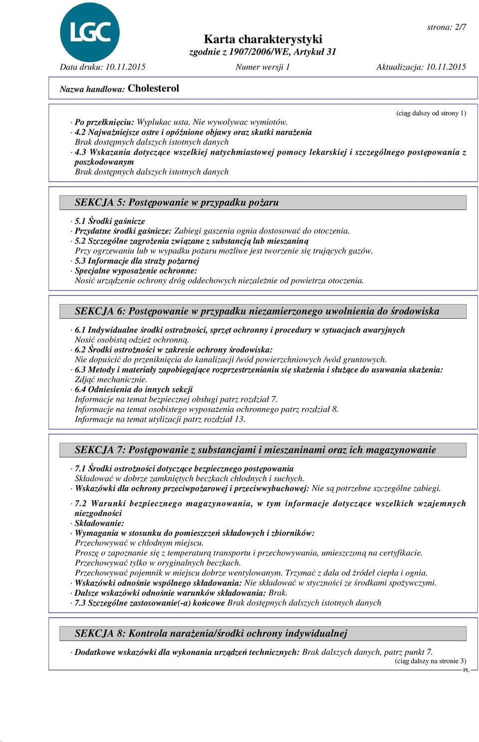 3 Wskazania dotyczące wszelkiej natychmiastowej pomocy lekarskiej i szczególnego postępowania z poszkodowanym Brak dostępnych dalszych istotnych danych SEKCJA 5: Postępowanie w przypadku pożaru 5.