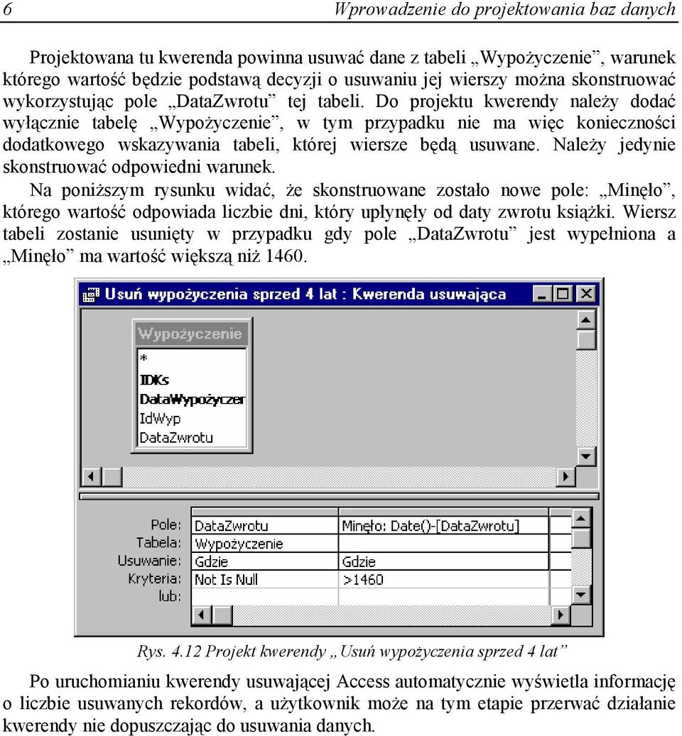 Do projektu kwerendy naleŝy dodać wyłącznie tabelę WypoŜyczenie, w tym przypadku nie ma więc konieczności dodatkowego wskazywania tabeli, której wiersze będą usuwane.