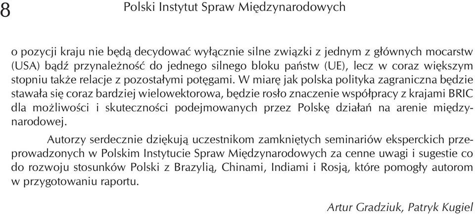 W miarê jak polska polityka zagraniczna bêdzie stawa³a siê coraz bardziej wielowektorowa, bêdzie ros³o znaczenie wspó³pracy z krajami BRIC dla mo liwoœci i skutecznoœci podejmowanych przez Polskê