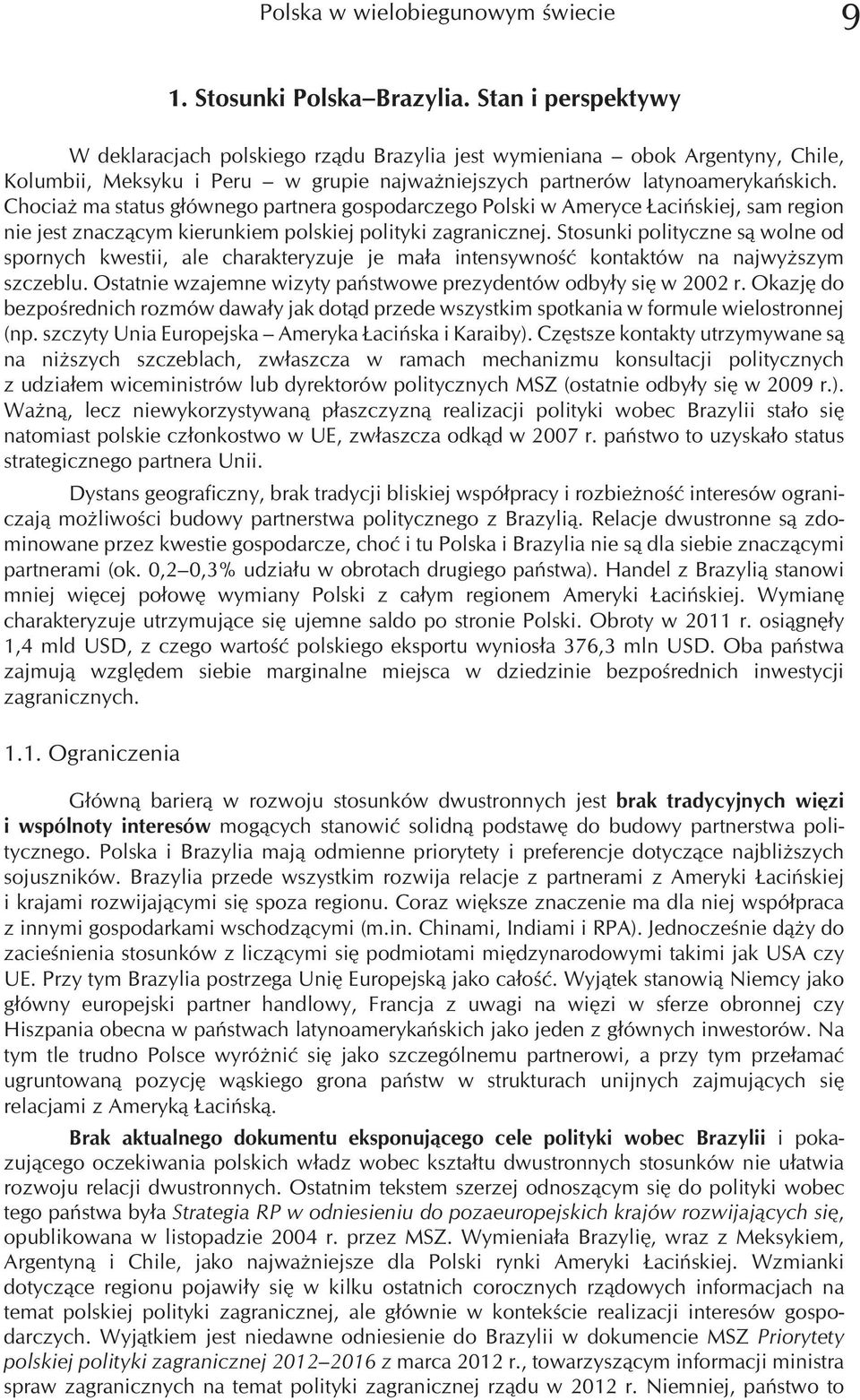 Chocia ma status g³ównego partnera gospodarczego Polski w Ameryce aciñskiej, sam region nie jest znacz¹cym kierunkiem polskiej polityki zagranicznej.