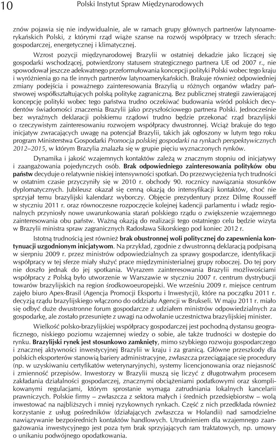 Wzrost pozycji miêdzynarodowej Brazylii w ostatniej dekadzie jako licz¹cej siê gospodarki wschodz¹cej, potwierdzony statusem strategicznego partnera UE od 2007 r.