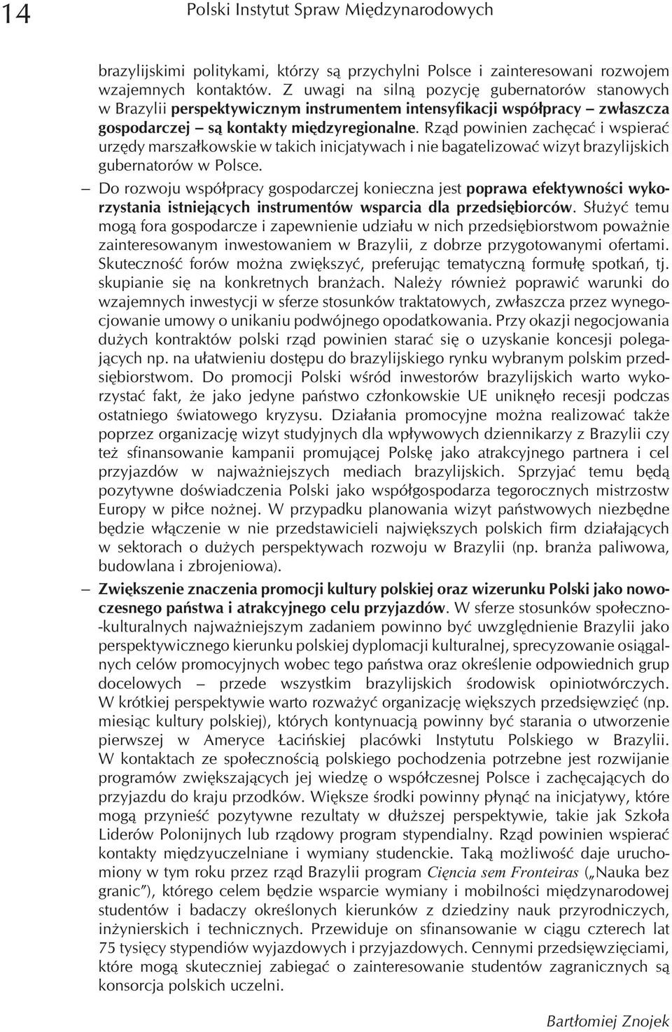 Rz¹d powinien zachêcaæ i wspieraæ urzêdy marsza³kowskie w takich inicjatywach i nie bagatelizowaæ wizyt brazylijskich gubernatorów w Polsce.
