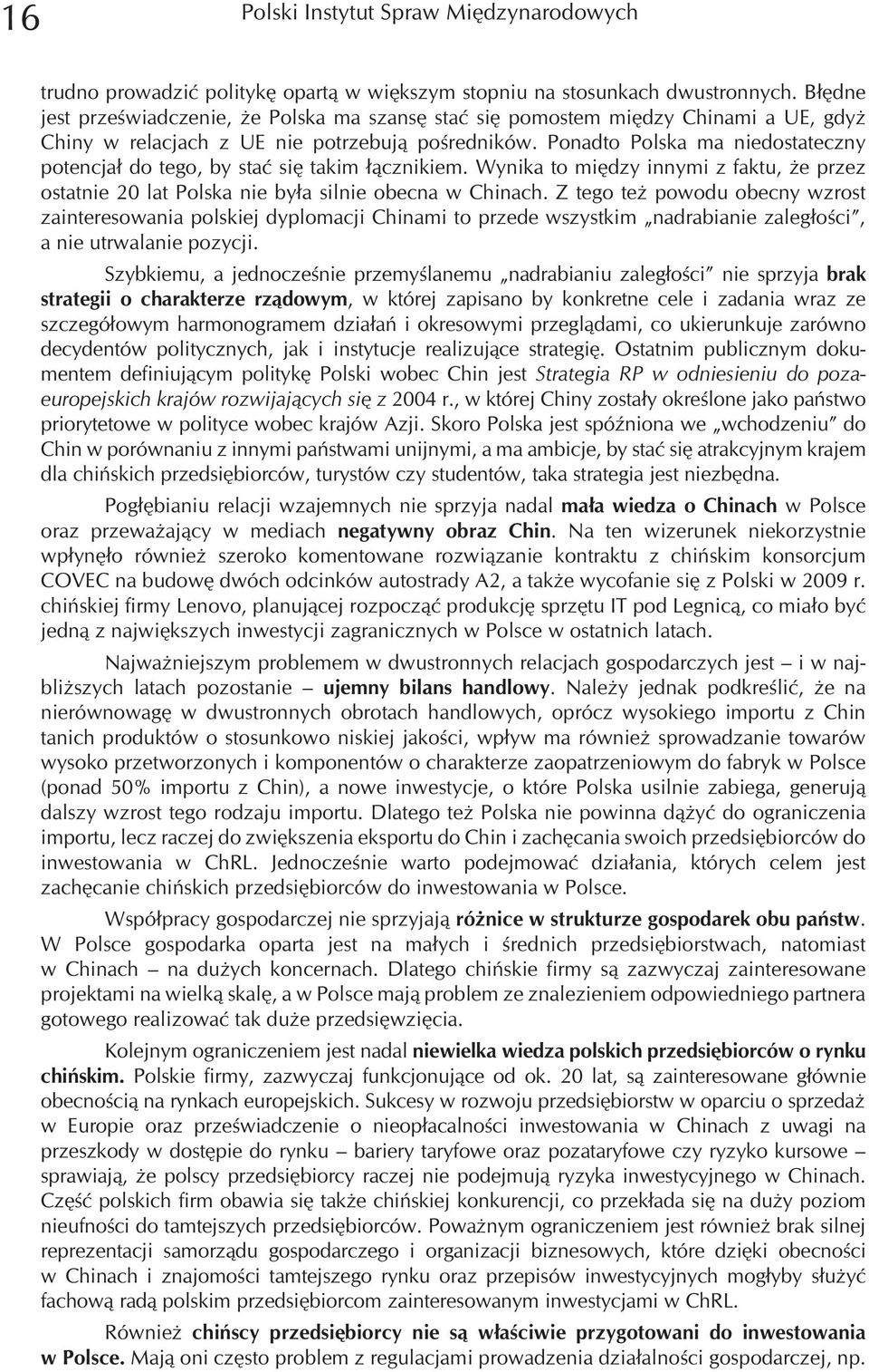 Ponadto Polska ma niedostateczny potencja³ do tego, by staæ siê takim ³¹cznikiem. Wynika to miêdzy innymi z faktu, e przez ostatnie 20 lat Polska nie by³a silnie obecna w Chinach.