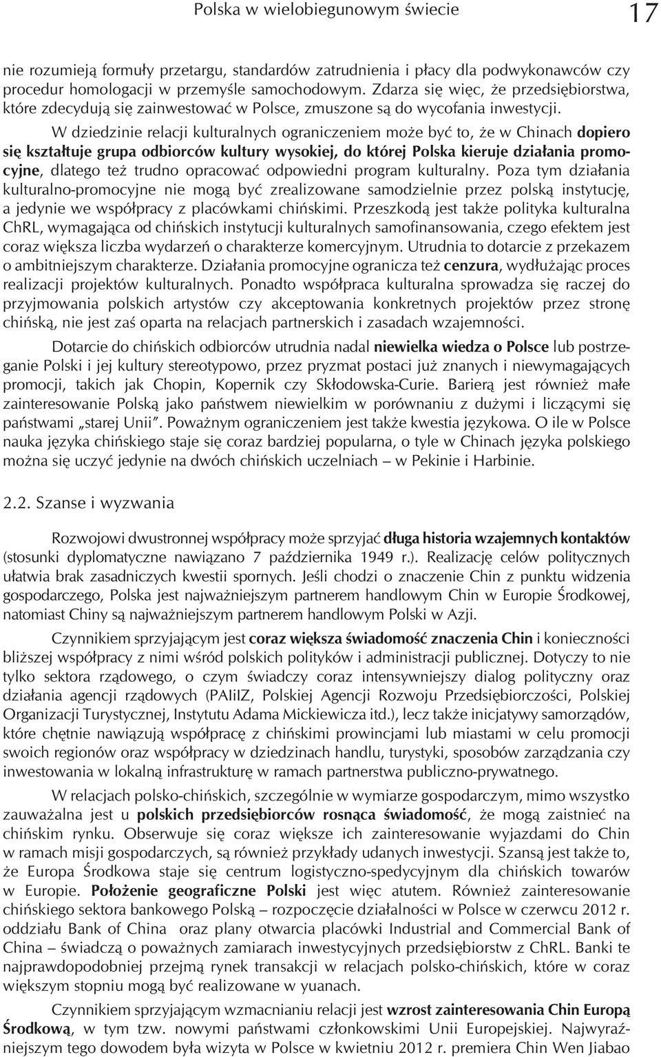 W dziedzinie relacji kulturalnych ograniczeniem mo e byæ to, e w Chinach dopiero siê kszta³tuje grupa odbiorców kultury wysokiej, do której Polska kieruje dzia³ania promocyjne, dlatego te trudno