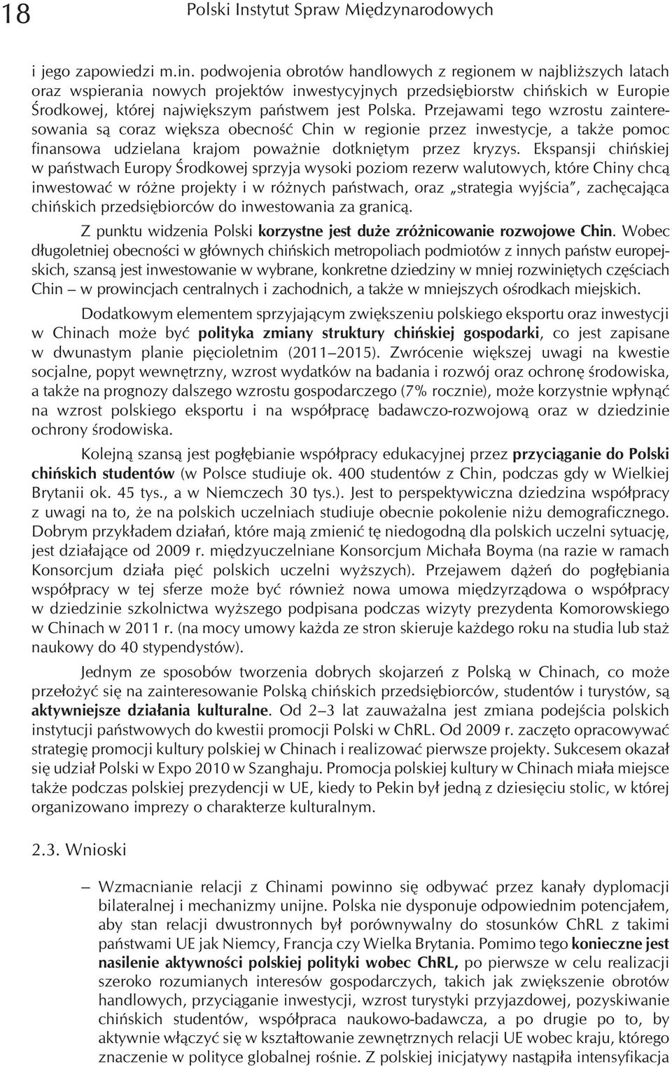 Przejawami tego wzrostu zainteresowania s¹ coraz wiêksza obecnoœæ Chin w regionie przez inwestycje, a tak e pomoc finansowa udzielana krajom powa nie dotkniêtym przez kryzys.