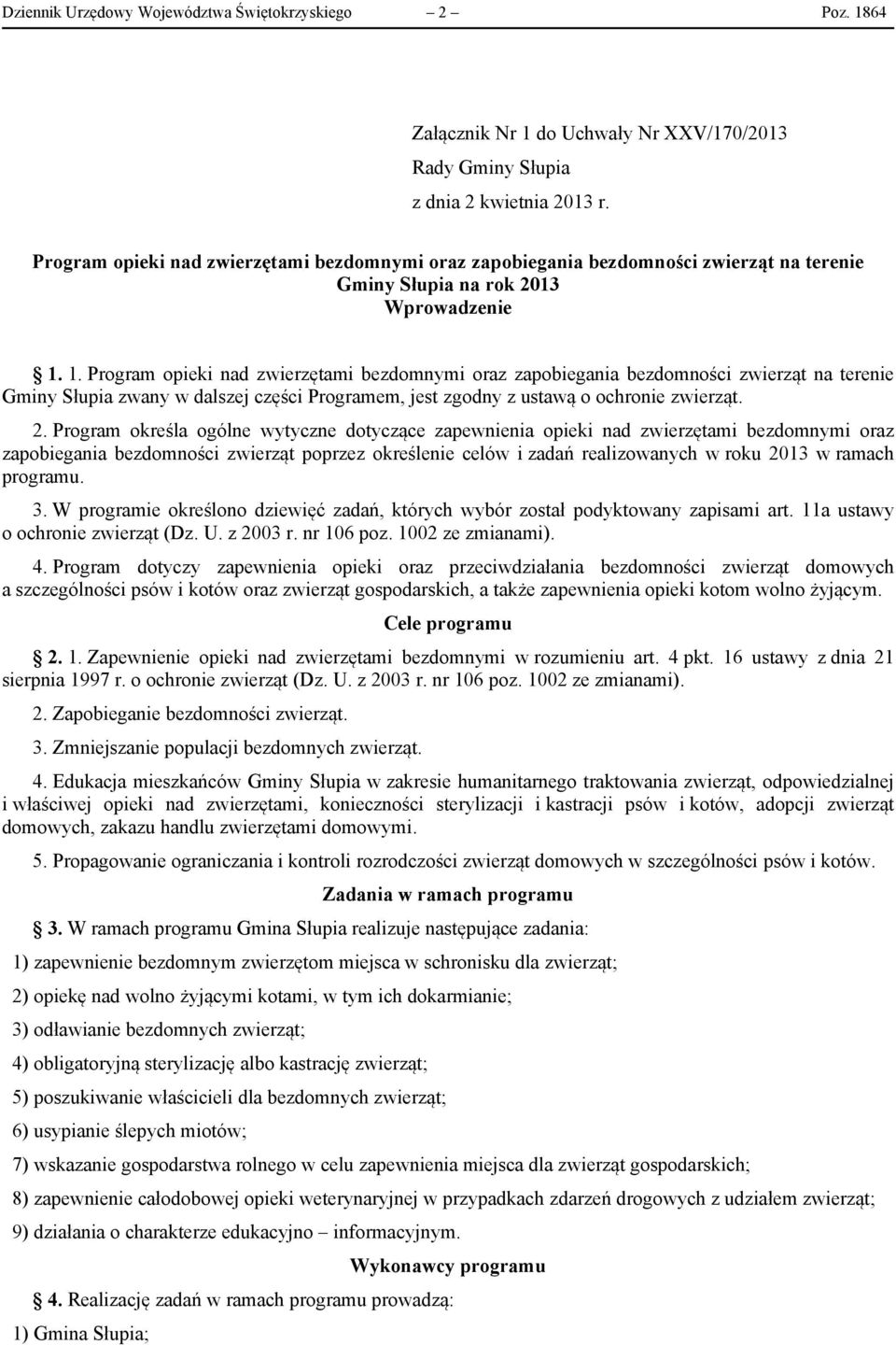 1. Program opieki nad zwierzętami bezdomnymi oraz zapobiegania bezdomności zwierząt na terenie Gminy Słupia zwany w dalszej części Programem, jest zgodny z ustawą o ochronie zwierząt. 2.