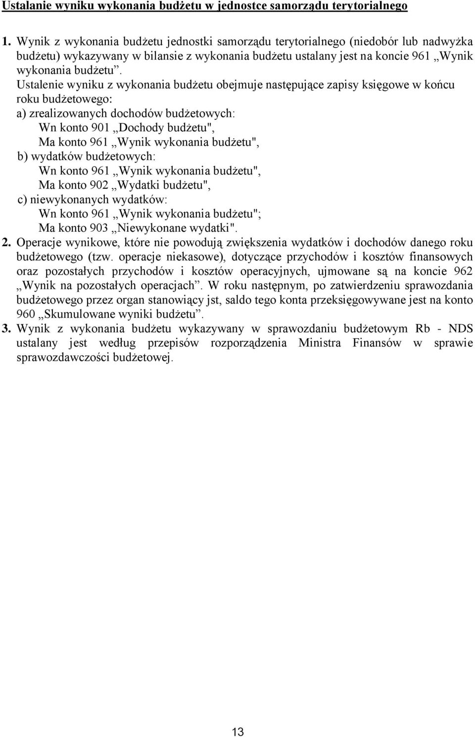 Ustalenie wyniku z wykonania budżetu obejmuje następujące zapisy księgowe w końcu roku budżetowego: a) zrealizowanych dochodów budżetowych: Wn konto 901 Dochody budżetu", Ma konto 961 Wynik wykonania