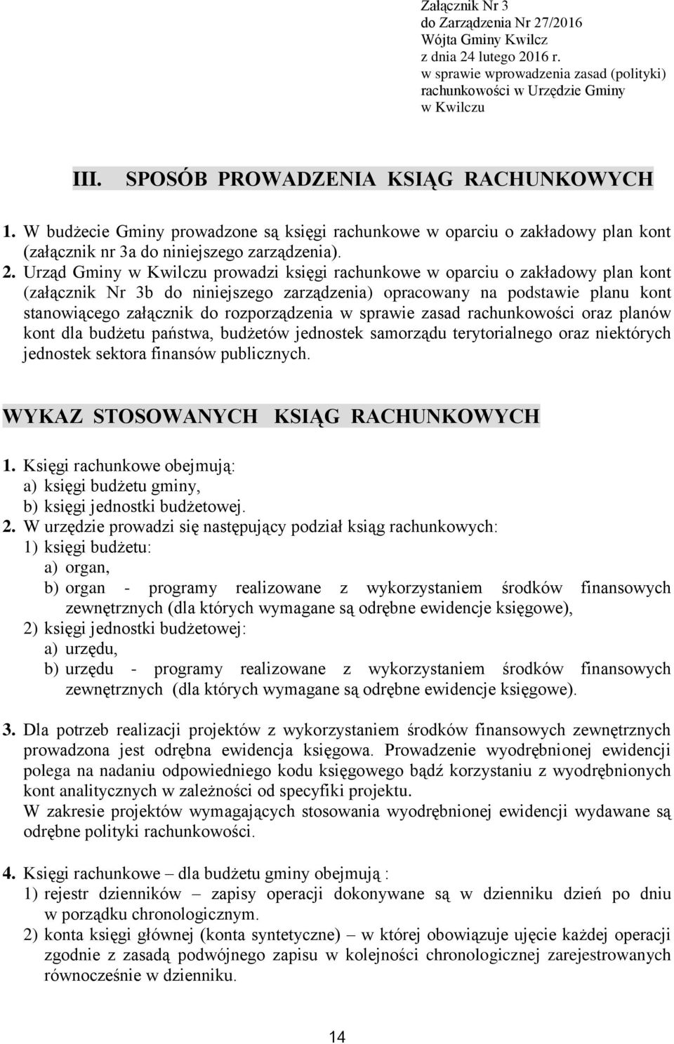 Urząd Gminy w Kwilczu prowadzi księgi rachunkowe w oparciu o zakładowy plan kont (załącznik Nr 3b do niniejszego zarządzenia) opracowany na podstawie planu kont stanowiącego załącznik do