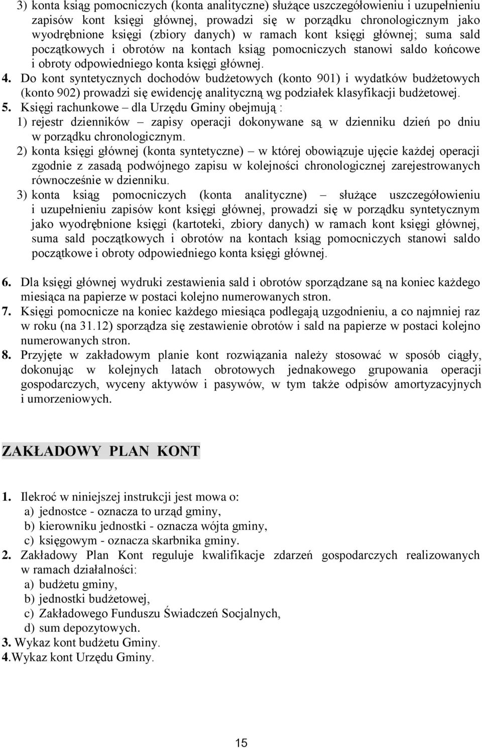 Do kont syntetycznych dochodów budżetowych (konto 901) i wydatków budżetowych (konto 902) prowadzi się ewidencję analityczną wg podziałek klasyfikacji budżetowej. 5.